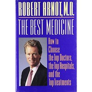 The Best Medicine: How to Choose the Top Doctors, the Top Hospitals, and the Top